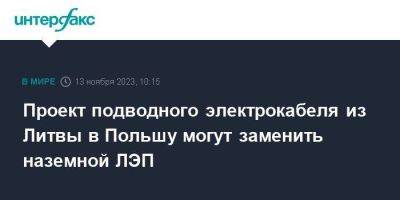 Проект подводного электрокабеля из Литвы в Польшу могут заменить наземной ЛЭП - smartmoney.one - Москва - Эстония - Польша - Литва - Вильнюс - Финляндия - Варшава - Брюссель