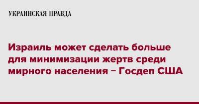 Мэтью Миллер - Израиль может сделать больше для минимизации жертв среди мирного населения &#8722; Госдеп США - pravda.com.ua - США - Израиль