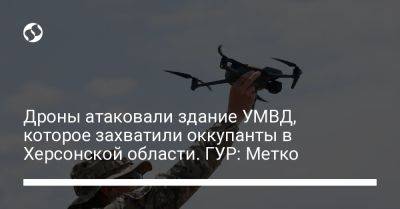 Дроны атаковали здание УМВД, которое захватили оккупанты в Херсонской области. ГУР: Метко - liga.net - Украина - Херсонская обл.