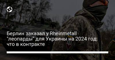 Берлин заказал у Rheinmetall "леопарды" для Украины на 2024 год: что в контракте - liga.net - Украина - Германия - Берлин