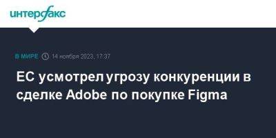 ЕС усмотрел угрозу конкуренции в сделке Adobe по покупке Figma - smartmoney.one - Москва - США - Ес