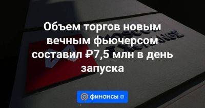 Объем торгов новым вечным фьючерсом составил ₽7,5 млн в день запуска - smartmoney.one