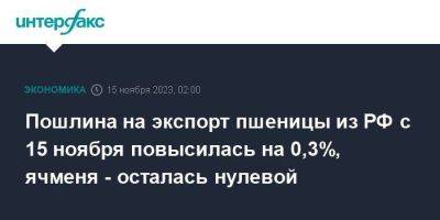 Пошлина на экспорт пшеницы из РФ с 15 ноября повысилась на 0,3%, ячменя - осталась нулевой - smartmoney.one - Москва - Россия