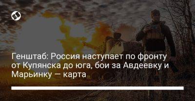 Генштаб: Россия наступает по фронту от Купянска до юга, бои за Авдеевку и Марьинку — карта - liga.net - Россия - Украина - Купянск