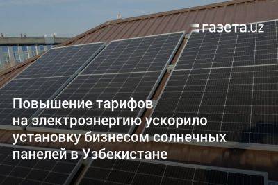 Журабек Мирзамахмудов - Повышение тарифов на электроэнергию ускорило установку бизнесом солнечных панелей в Узбекистане - gazeta.uz - Узбекистан