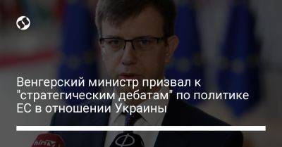 Венгерский министр призвал к "стратегическим дебатам" по политике ЕС в отношении Украины - liga.net - Украина - Венгрия - Брюссель - Ес