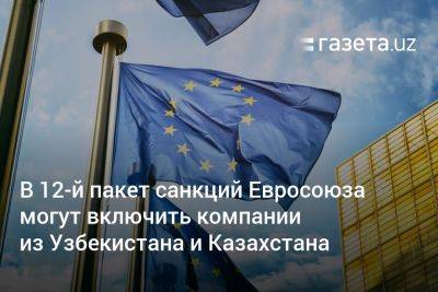 В 12-й пакет санкций Евросоюза могут включить компании из Узбекистана и Казахстана - gazeta.uz - Россия - США - Англия - Казахстан - Италия - Узбекистан - Германия - Франция - Япония - Канада - Ес