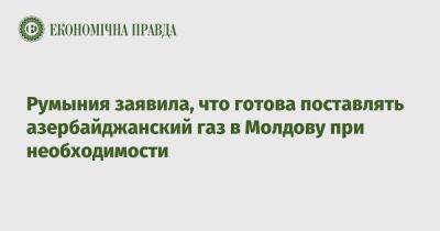 Румыния заявила, что готова поставлять азербайджанский газ в Молдову при необходимости - epravda.com.ua - Россия - Украина - Молдавия - Турция - Румыния - Польша - Болгария - Азербайджан - Греция