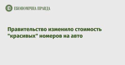 Правительство изменило стоимость "красивых" номеров на авто - epravda.com.ua - Украина