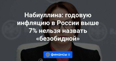 Ольга Полякова - Набиуллина: годовую инфляцию в России выше 7% нельзя назвать «безобидной» - smartmoney.one - Россия