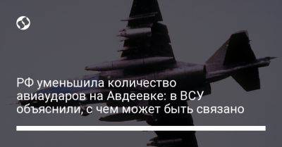 Александр Штупун - РФ уменьшила количество авиаударов на Авдеевке: в ВСУ объяснили, с чем может быть связано - liga.net - Россия - Украина