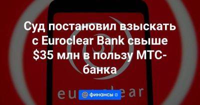 Суд постановил взыскать с Euroclear Bank свыше $35 млн в пользу МТС-банка - smartmoney.one - Россия - Украина - Санкт-Петербург
