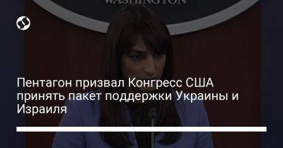 Сабрина Сингх - Пентагон призвал Конгресс США принять пакет поддержки Украины и Израиля - liga.net - США - Украина - Израиль