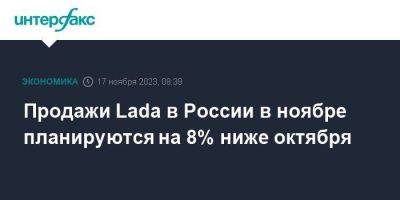 Максим Соколов - Продажи Lada в России в ноябре планируются на 8% ниже октября - smartmoney.one - Москва - Россия