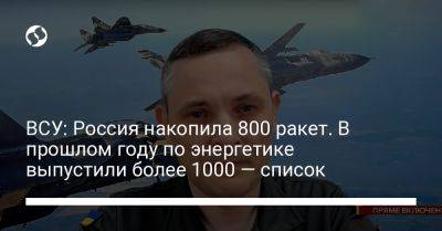 Юрий Игнат - ВСУ: Россия накопила 800 ракет. В прошлом году по энергетике выпустили более 1000 — список - liga.net - Россия - Украина