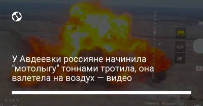 У Авдеевки россияне начинила "мотолыгу" тоннами тротила, она взлетела на воздух — видео - liga.net - Украина