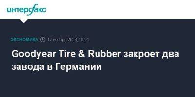 Goodyear Tire & Rubber закроет два завода в Германии - smartmoney.one - Москва - США - Германия