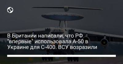 В Британии написали, что РФ "впервые" использовала А-50 в Украине для С-400. ВСУ возразили - liga.net - Россия - Украина - Англия