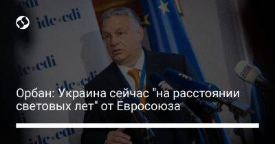 Виктор Орбан - Орбан: Украина сейчас "на расстоянии световых лет" от Евросоюза - liga.net - Украина - Киев - Венгрия - Брюссель - Ес
