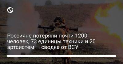 Россияне потеряли почти 1200 человек, 73 единицы техники и 20 артсистем — сводка от ВСУ - liga.net - Россия - Украина