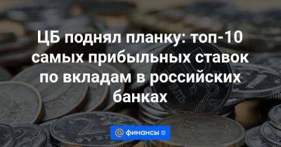 ЦБ поднял планку: топ-10 самых прибыльных ставок по вкладам в российских банках - smartmoney.one - Россия