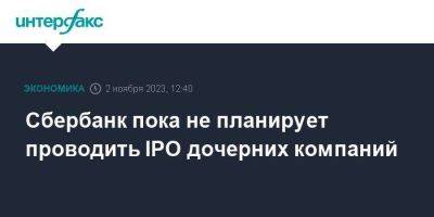 Сбербанк пока не планирует проводить IPO дочерних компаний - smartmoney.one - Москва