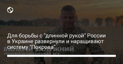 Валерий Залужный - Для борьбы с "длинной рукой" России в Украине развернули и наращивают систему "Покрова" - liga.net - Россия - Украина