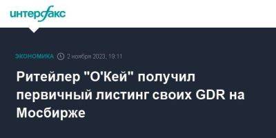 Ритейлер "О'Кей" получил первичный листинг своих GDR на Мосбирже - smartmoney.one - Москва - Россия - Казахстан