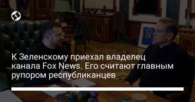 Владимир Зеленский - К Зеленскому приехал владелец канала Fox News. Его считают главным рупором республиканцев - liga.net - США - Украина