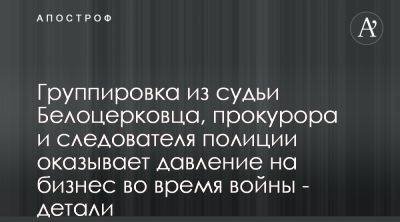 Группировка из судьи, следователя и прокурора давят на бизнес фейковыми делами - apostrophe.ua - Украина - Киев