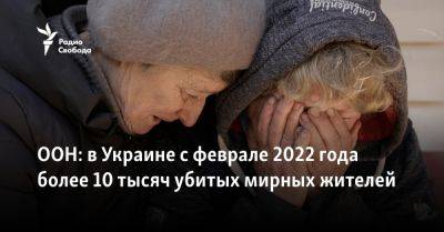 ООН: в Украине с февраля 2022 года более 10 тысяч убитых мирных жителей - svoboda.org - Россия - Украина - Донецкая обл.
