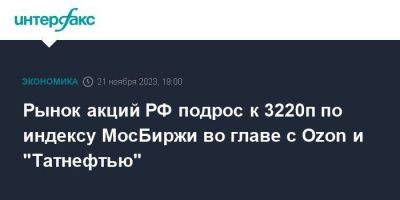 Рынок акций РФ подрос к 3220п по индексу МосБиржи во главе с Ozon и "Татнефтью" - smartmoney.one - Москва - Россия