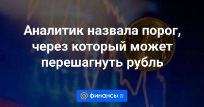 Аналитик назвала порог, через который может перешагнуть рубль - smartmoney.one - Россия