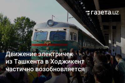 Движение электричек из Ташкента в Ходжикент частично возобновляется - gazeta.uz - Узбекистан - Ташкент