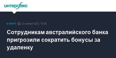 Сотрудникам австралийского банка пригрозили сократить бонусы за удаленку - smartmoney.one - Москва - Австралия - Индия - Новая Зеландия - Филиппины