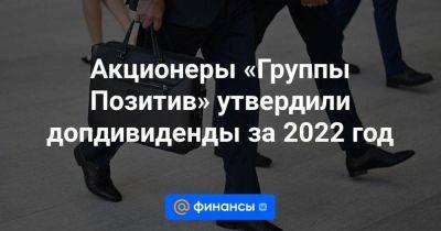 Акционеры «Группы Позитив» утвердили допдивиденды за 2022 год - smartmoney.one