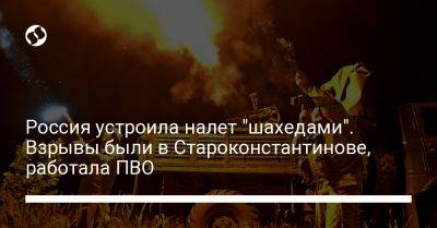 Россия устроила налет "шахедами". Взрывы были в Староконстантинове, работала ПВО - liga.net - Россия - Украина