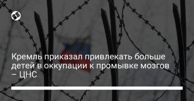 Кремль приказал привлекать больше детей в оккупации к промывке мозгов – ЦНС - liga.net - Россия - Украина