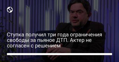 Ступку приговорили к трем годам за решеткой за пьяное ДТП. Актер не согласен с решением - liga.net - Украина - Киев