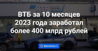 Дмитрий Пьянов - ВТБ за 10 месяцев 2023 года заработал более 400 млрд рублей - smartmoney.one