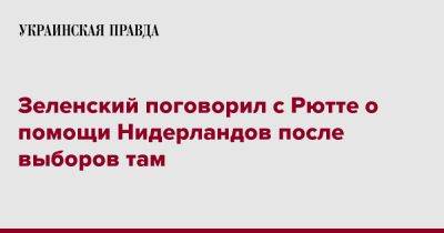 Владимир Зеленский - Марк Рютте - Зеленский поговорил с Рютте о помощи Нидерландов после выборов там - pravda.com.ua - Украина - Голландия - Twitter