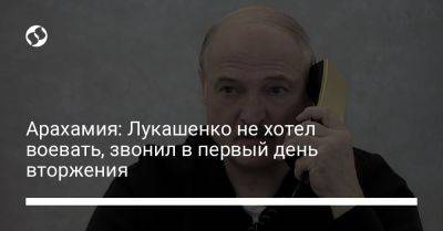 Владимир Зеленский - Александр Лукашенко - Арахамия: Лукашенко не хотел воевать, звонил в первый день вторжения - liga.net - Украина - Белоруссия