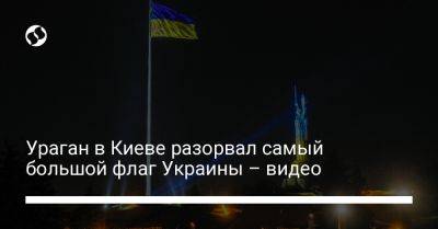 Ураган в Киеве разорвал самый большой флаг Украины – видео - liga.net - Украина - Киев - Одесса