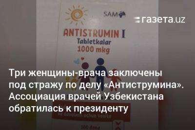 Три женщины-врача заключены под стражу по делу «Антиструмина». Ассоциация врачей Узбекистана обратилась к президенту - gazeta.uz - Узбекистан