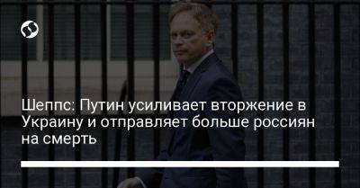Владимир Путин - Шеппс: Путин усиливает вторжение в Украину и отправляет больше россиян на смерть - liga.net - Россия - Украина - Англия