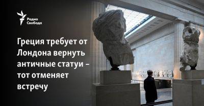 Мона Лиза - Риши Сунак - Греция требует от Лондона вернуть античные статуи – тот отменяет встречу - svoboda.org - Украина - Англия - Лондон - Греция