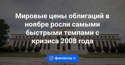 Кристофер Уоллер - Мировые цены облигаций в ноябре росли самыми быстрыми темпами с кризиса 2008 года - smartmoney.one - Россия - США