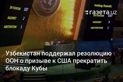 Узбекистан - Узбекистан поддержал резолюцию ООН о призыве к США прекратить блокаду Кубы - gazeta.uz - США - Украина - Вашингтон - Израиль - Узбекистан - Куба