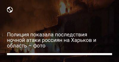 Полиция показала последствия ночной атаки россиян на Харьков и область – фото - liga.net - Россия - Украина