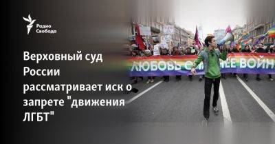 Верховный суд России рассматривает иск о запрете "движения ЛГБТ" - svoboda.org - Россия